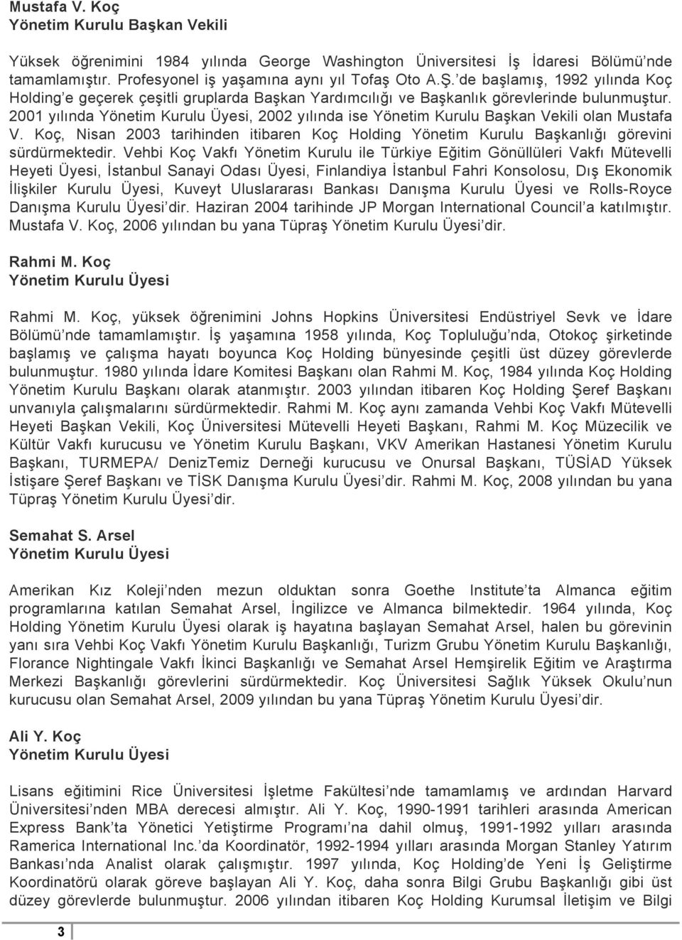 2001 yılında Yönetim Kurulu Üyesi, 2002 yılında ise Yönetim Kurulu Başkan Vekili olan Mustafa V. Koç, Nisan 2003 tarihinden itibaren Koç Holding Yönetim Kurulu Başkanlığı görevini sürdürmektedir.