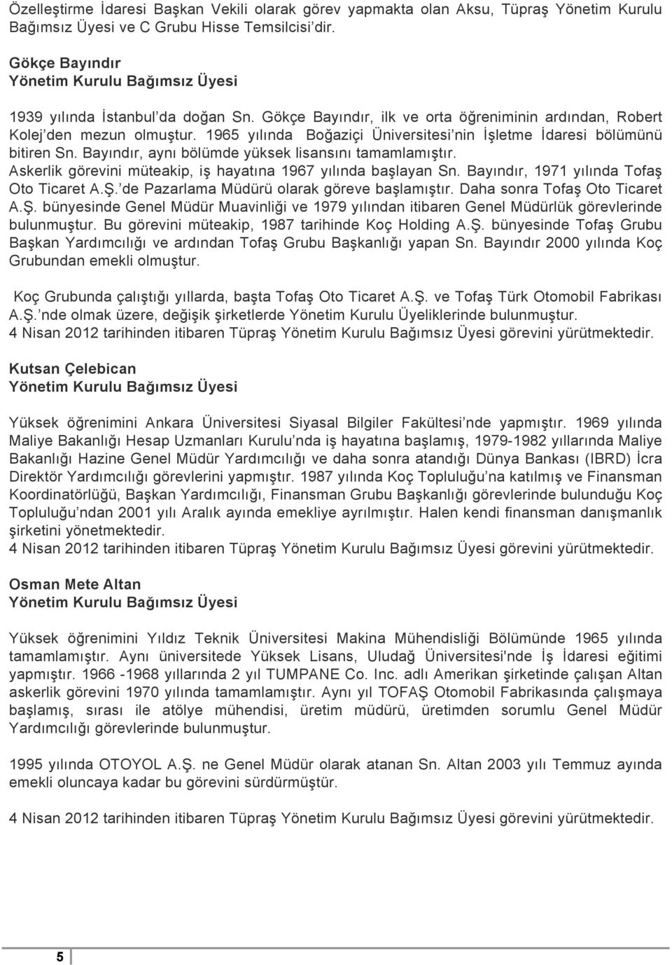 1965 yılında Boğaziçi Üniversitesi nin İşletme İdaresi bölümünü bitiren Sn. Bayındır, aynı bölümde yüksek lisansını tamamlamıştır. Askerlik görevini müteakip, iş hayatına 1967 yılında başlayan Sn.