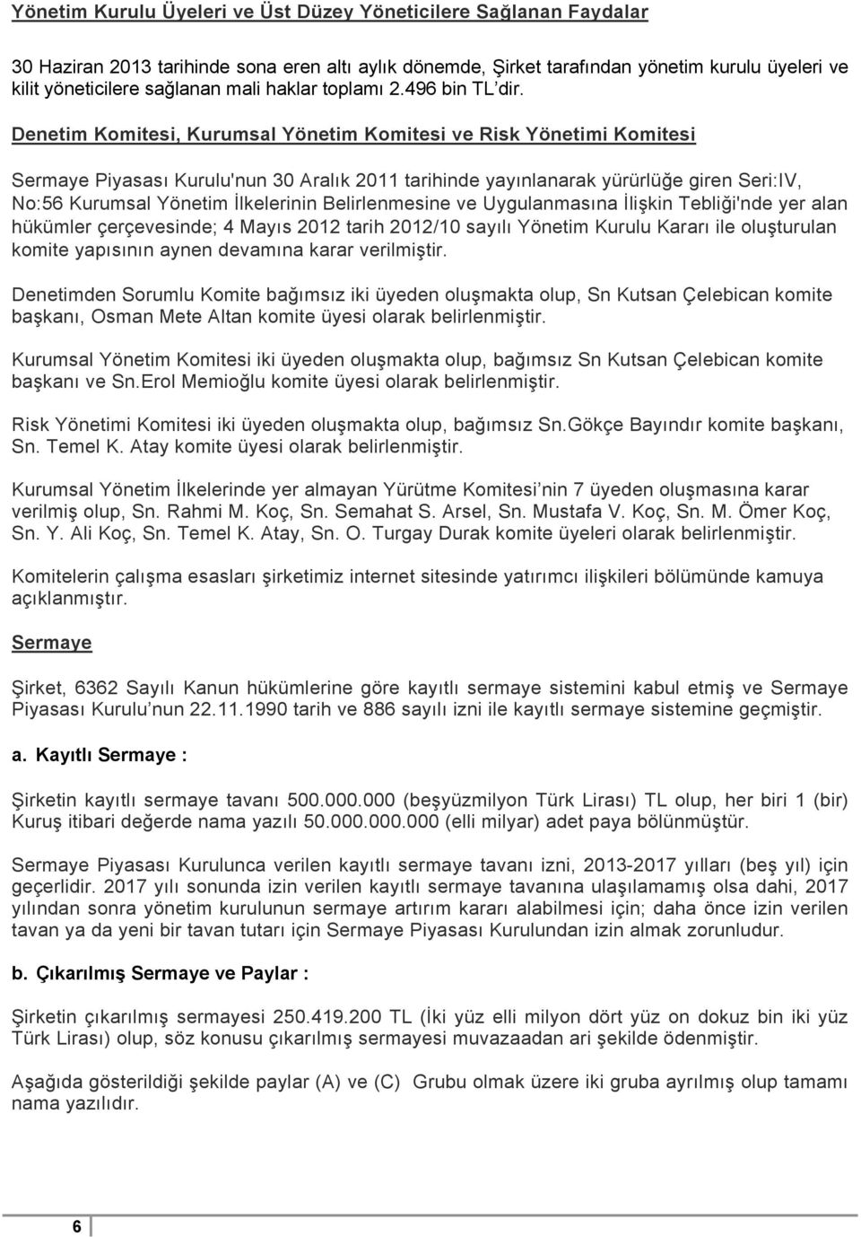 Denetim Komitesi, Kurumsal Yönetim Komitesi ve Risk Yönetimi Komitesi Sermaye Piyasası Kurulu'nun 30 Aralık 2011 tarihinde yayınlanarak yürürlüğe giren Seri:IV, No:56 Kurumsal Yönetim İlkelerinin