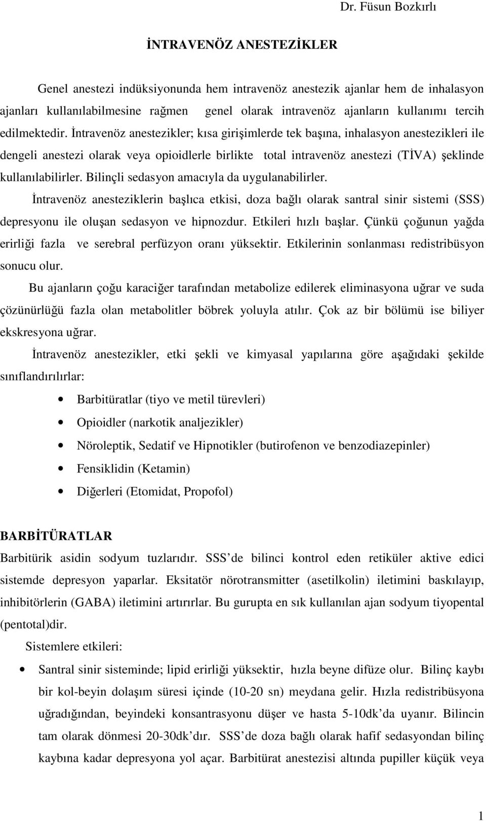 Đntravenöz anestezikler; kısa girişimlerde tek başına, inhalasyon anestezikleri ile dengeli anestezi olarak veya opioidlerle birlikte total intravenöz anestezi (TĐVA) şeklinde kullanılabilirler.