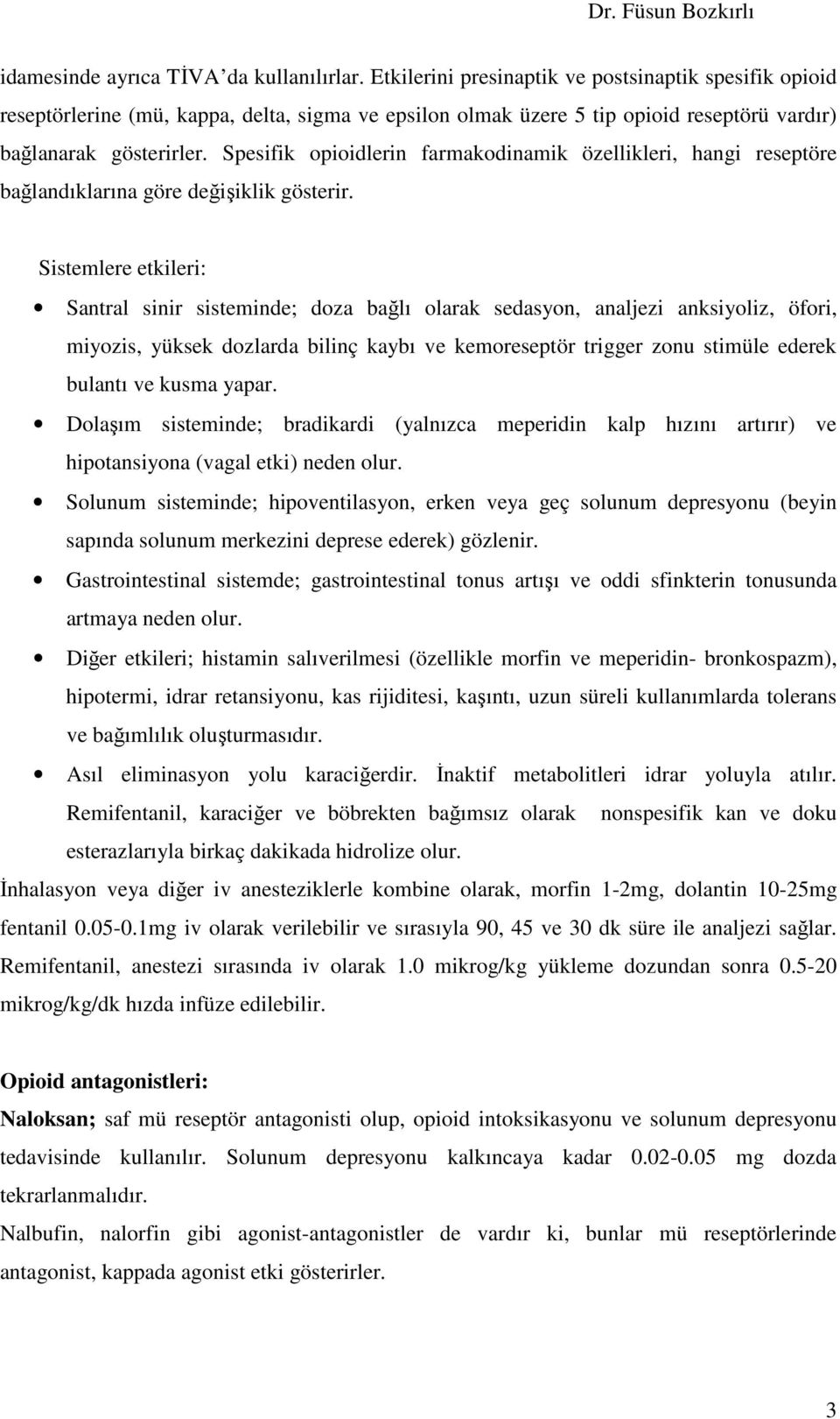 Spesifik opioidlerin farmakodinamik özellikleri, hangi reseptöre bağlandıklarına göre değişiklik gösterir.