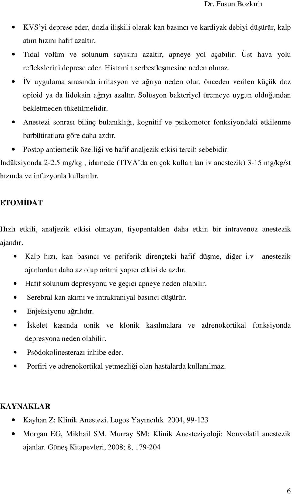 Solüsyon bakteriyel üremeye uygun olduğundan bekletmeden tüketilmelidir. Anestezi sonrası bilinç bulanıklığı, kognitif ve psikomotor fonksiyondaki etkilenme barbütiratlara göre daha azdır.