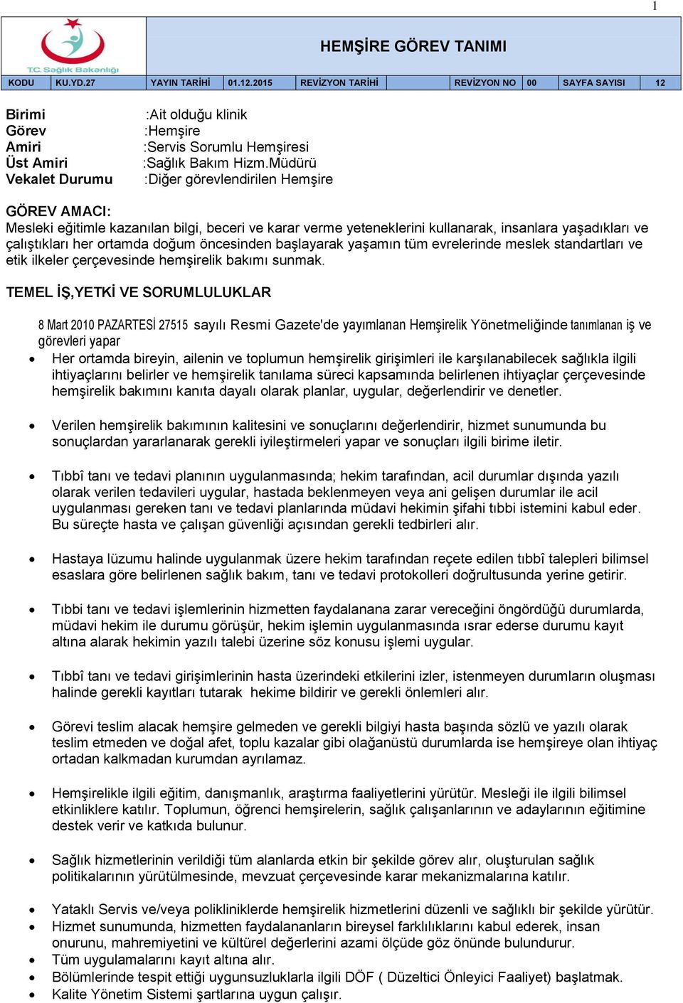 Müdürü :Diğer görevlendirilen Hemşire GÖREV AMACI: Mesleki eğitimle kazanılan bilgi, beceri ve karar verme yeteneklerini kullanarak, insanlara yaşadıkları ve çalıştıkları her ortamda doğum öncesinden