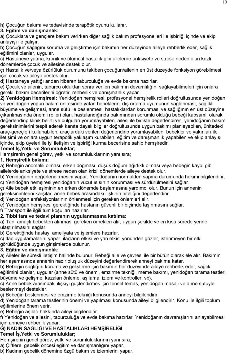 b) Çocuğun sağlığını koruma ve geliştirme için bakımın her düzeyinde aileye rehberlik eder, sağlık eğitimini planlar, uygular.