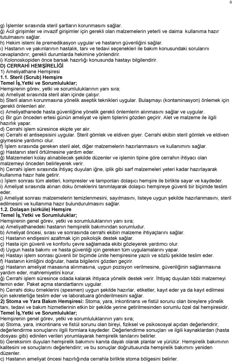 ı) Hastanın ve yakınlarının hastalık, tanı ve tedavi seçenekleri ile bakım konusundaki sorularını cevaplandırır, gerekli durumlarda hekimine yönlendirir.