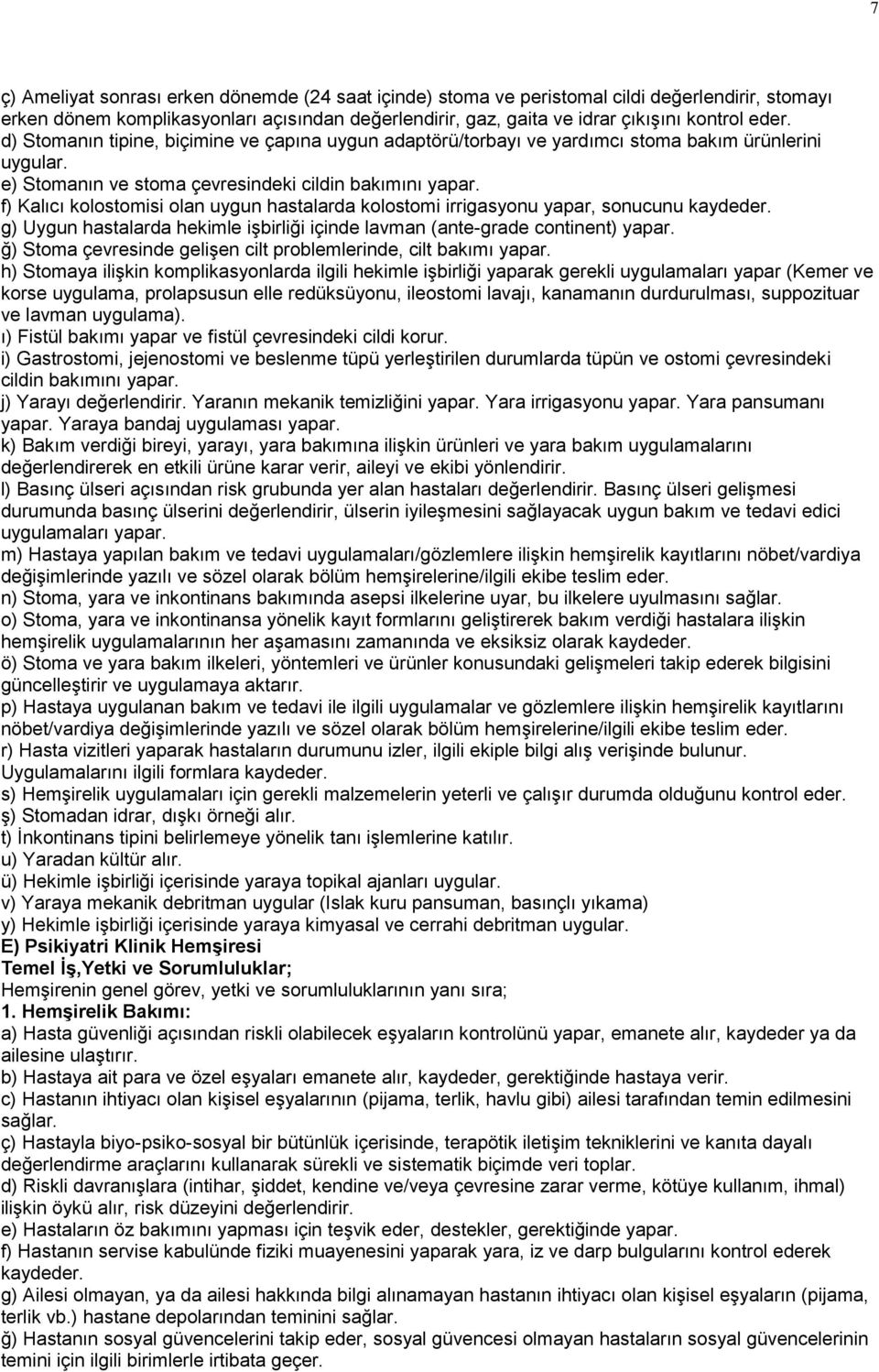 f) Kalıcı kolostomisi olan uygun hastalarda kolostomi irrigasyonu yapar, sonucunu kaydeder. g) Uygun hastalarda hekimle işbirliği içinde lavman (ante-grade continent) yapar.