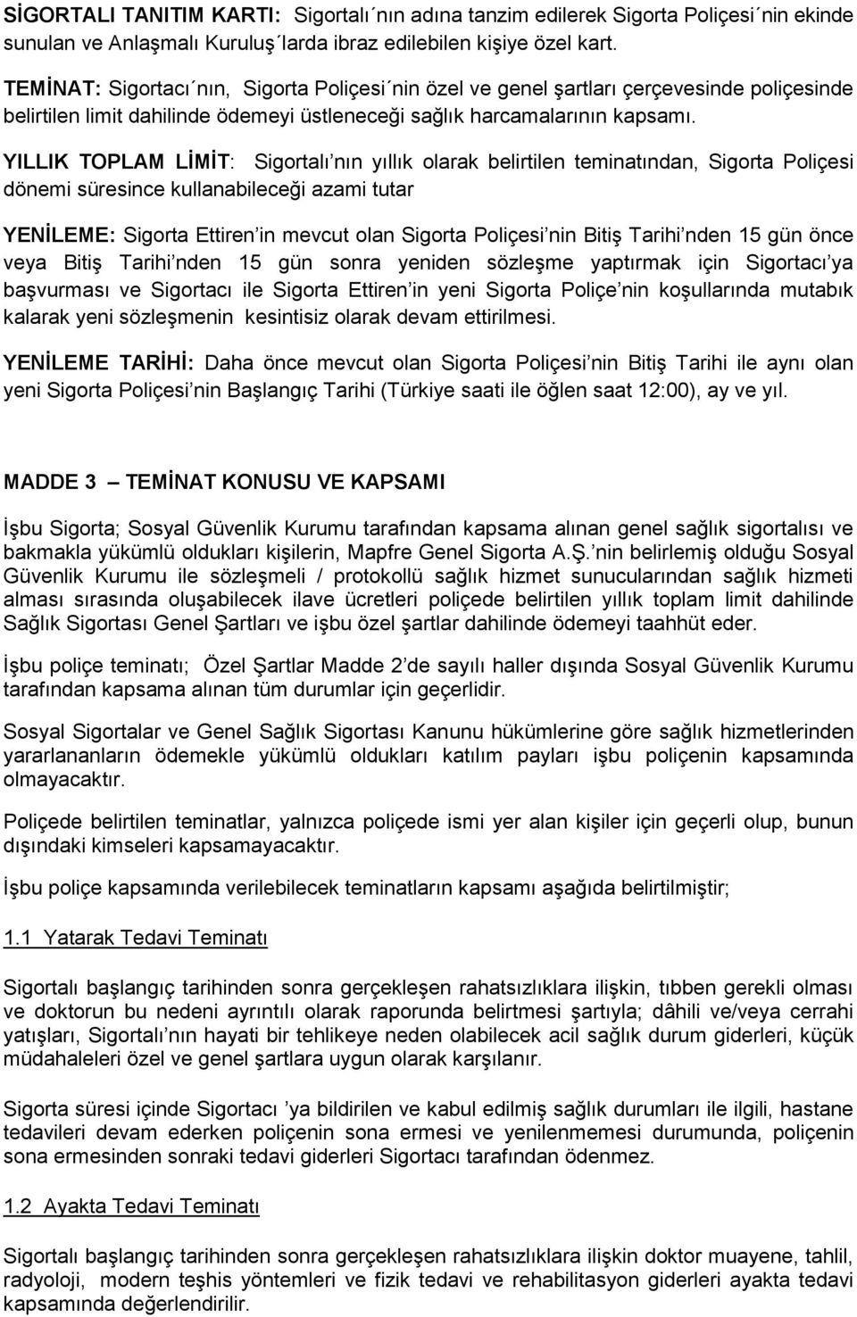 YILLIK TOPLAM LİMİT: Sigortalı nın yıllık olarak belirtilen teminatından, Sigorta Poliçesi dönemi süresince kullanabileceği azami tutar YENİLEME: Sigorta Ettiren in mevcut olan Sigorta Poliçesi nin