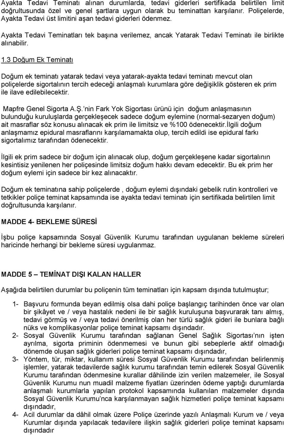 3 Doğum Ek Teminatı Doğum ek teminatı yatarak tedavi veya yatarak-ayakta tedavi teminatı mevcut olan poliçelerde sigortalının tercih edeceği anlaşmalı kurumlara göre değişiklik gösteren ek prim ile