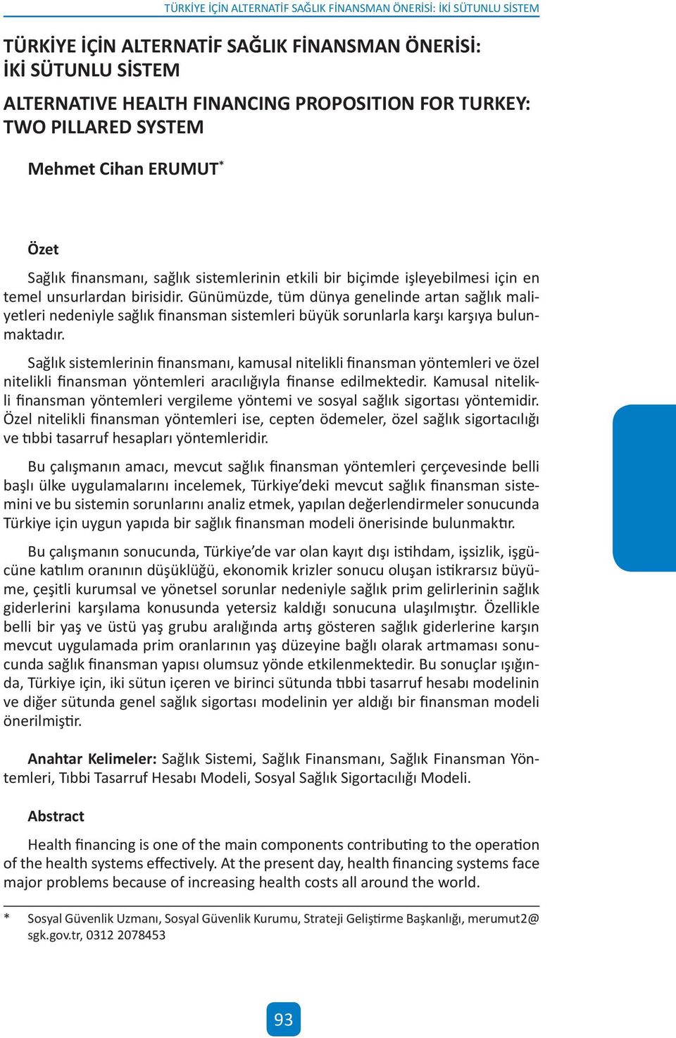 Günümüzde, tüm dünya genelinde artan sağlık maliyetleri nedeniyle sağlık finansman sistemleri büyük sorunlarla karşı karşıya bulunmaktadır.