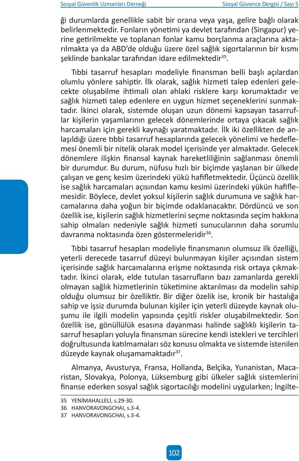 bankalar tarafından idare edilmektedir 35. Tıbbi tasarruf hesapları modeliyle finansman belli başlı açılardan olumlu yönlere sahiptir.