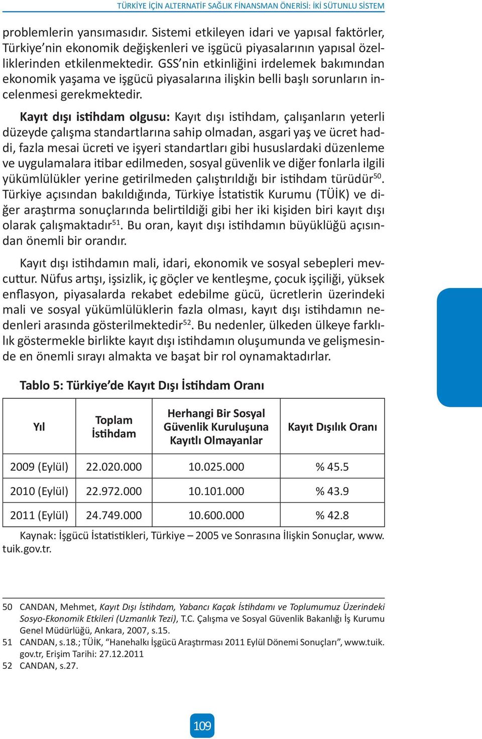 GSS nin etkinliğini irdelemek bakımından ekonomik yaşama ve işgücü piyasalarına ilişkin belli başlı sorunların incelenmesi gerekmektedir.