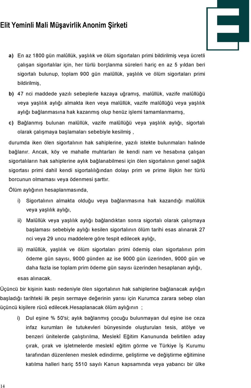 malçllüğü veya yaşlılık aylığı bağlanmasına hak kazanmış olup henüz işlemi tamamlanmamış, c) Bağlanmış bulunan malçllük, vazife malçllüğü veya yaşlılık aylığı, sigortalı olarak Öalışmaya başlamaları