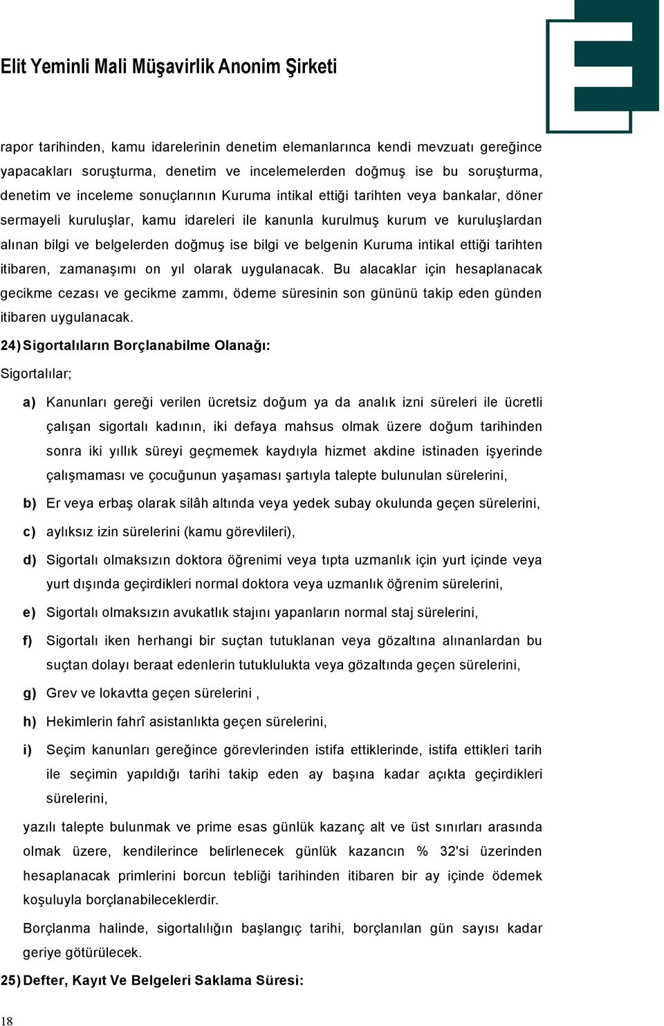 ettiği tarihten itibaren, zamanaşımı on yıl olarak uygulanacak. Bu alacaklar iöin hesaplanacak gecikme cezası ve gecikme zammı, âdeme süresinin son gününü takip eden günden itibaren uygulanacak.