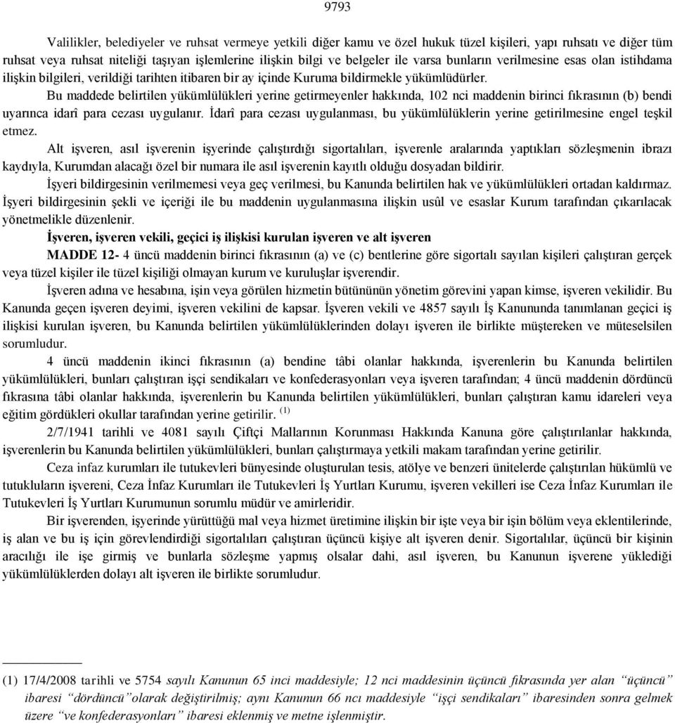 Bu maddede belirtilen yükümlülükleri yerine getirmeyenler hakkında, 102 nci maddenin birinci fıkrasının (b) bendi uyarınca idarî para cezası uygulanır.