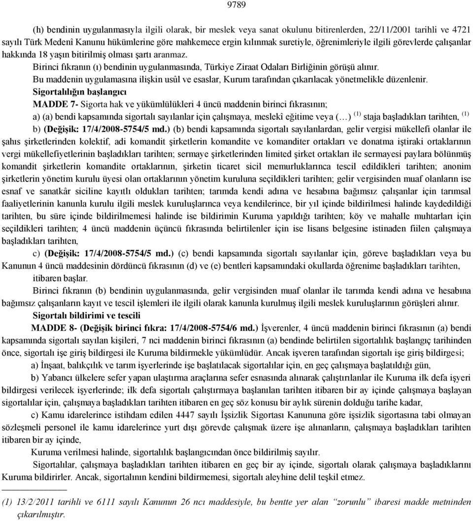 Bu maddenin uygulamasına ilişkin usûl ve esaslar, Kurum tarafından çıkarılacak yönetmelikle düzenlenir.