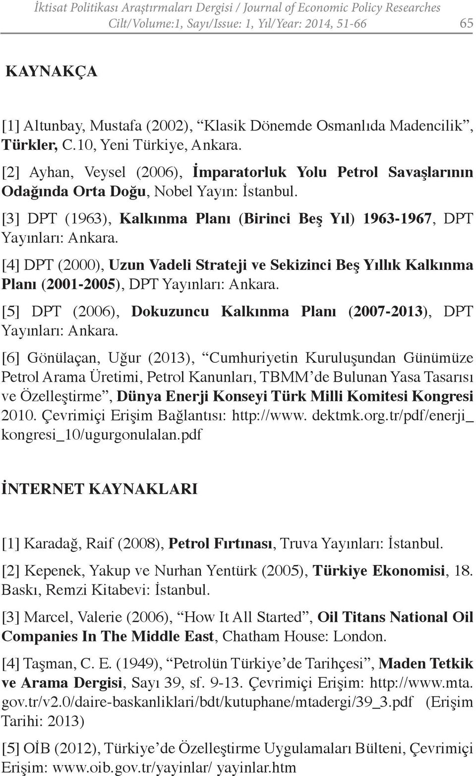 [3] DPT (1963), Kalkınma Planı (Birinci Beş Yıl) 1963-1967, DPT Yayınları: Ankara. [4] DPT (2000), Uzun Vadeli Strateji ve Sekizinci Beş Yıllık Kalkınma Planı (2001-2005), DPT Yayınları: Ankara.