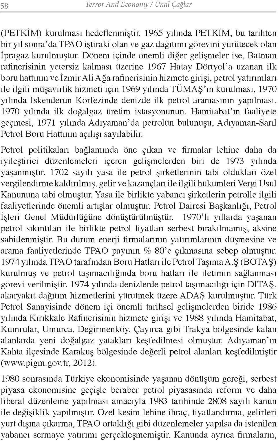 ile ilgili müşavirlik hizmeti için 1969 yılında TÜMAŞ ın kurulması, 1970 yılında İskenderun Körfezinde denizde ilk petrol aramasının yapılması, 1970 yılında ilk doğalgaz üretim istasyonunun.