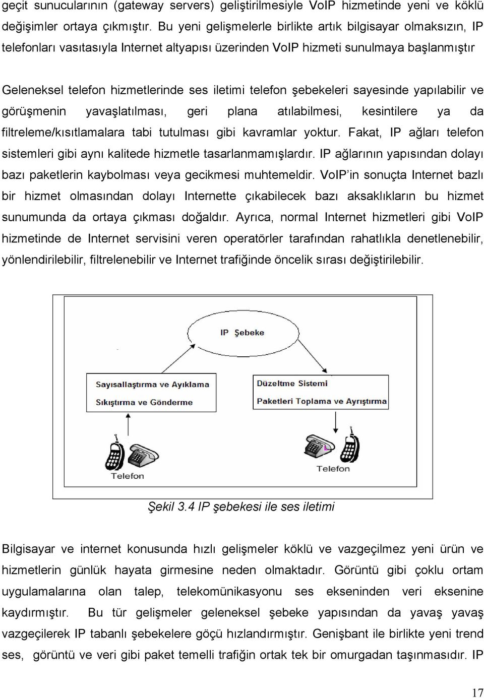 telefon şebekeleri sayesinde yapılabilir ve görüşmenin yavaşlatılması, geri plana atılabilmesi, kesintilere ya da filtreleme/kısıtlamalara tabi tutulması gibi kavramlar yoktur.