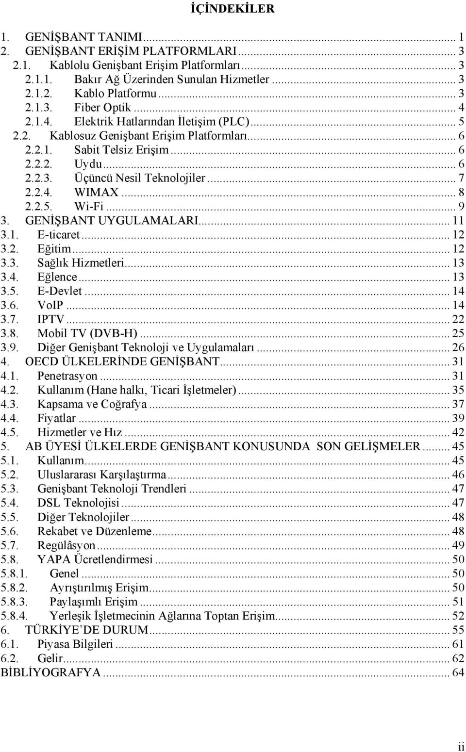 .. 8 2.2.5. Wi-Fi... 9 3. GENİŞBANT UYGULAMALARI... 11 3.1. E-ticaret... 12 3.2. Eğitim... 12 3.3. Sağlık Hizmetleri... 13 3.4. Eğlence... 13 3.5. E-Devlet... 14 3.6. VoIP... 14 3.7. IPTV... 22 3.8. Mobil TV (DVB-H).