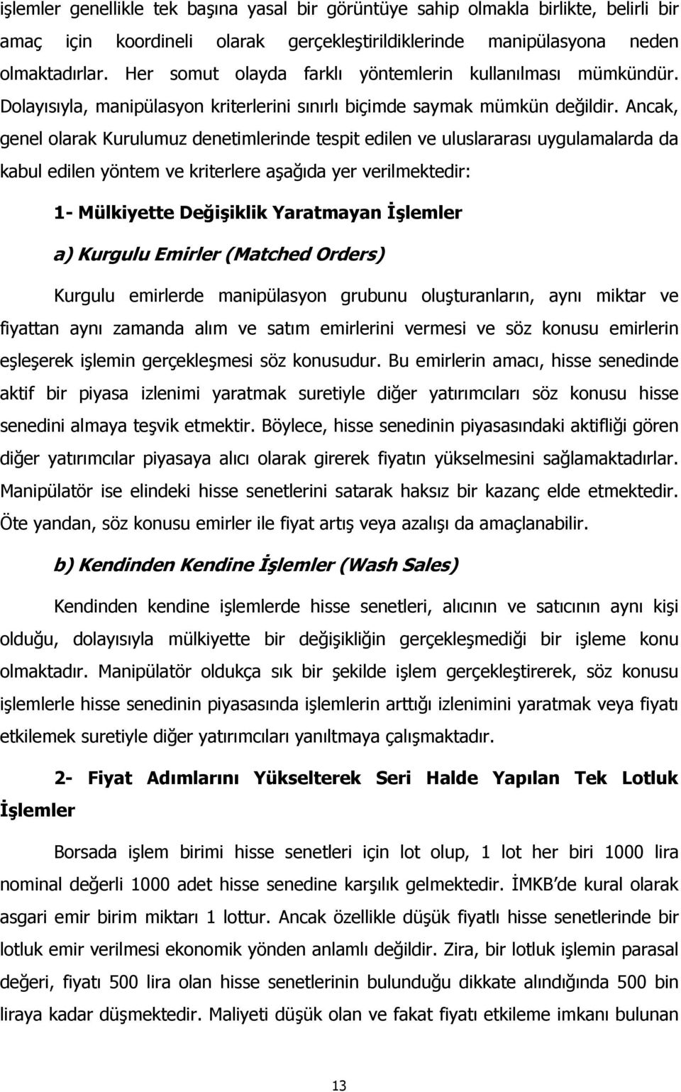 Ancak, genel olarak Kurulumuz denetimlerinde tespit edilen ve uluslararasõ uygulamalarda da kabul edilen yöntem ve kriterlere aşağõda yer verilmektedir: 1- Mülkiyette Değişiklik Yaratmayan İşlemler