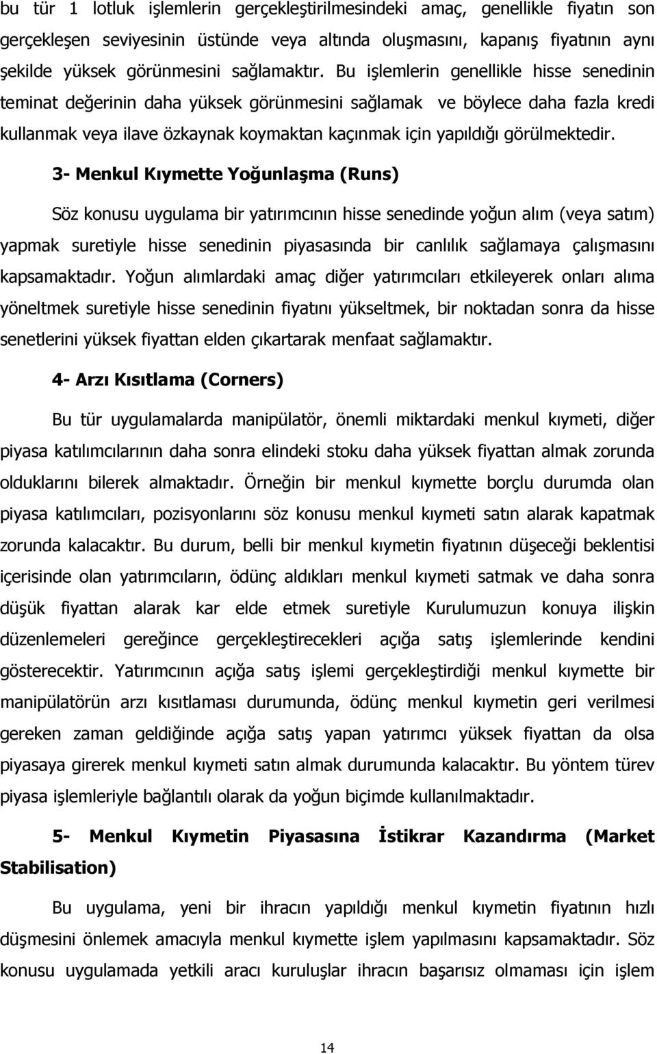 3- Menkul Kõymette Yoğunlaşma (Runs) Söz konusu uygulama bir yatõrõmcõnõn hisse senedinde yoğun alõm (veya satõm) yapmak suretiyle hisse senedinin piyasasõnda bir canlõlõk sağlamaya çalõşmasõnõ