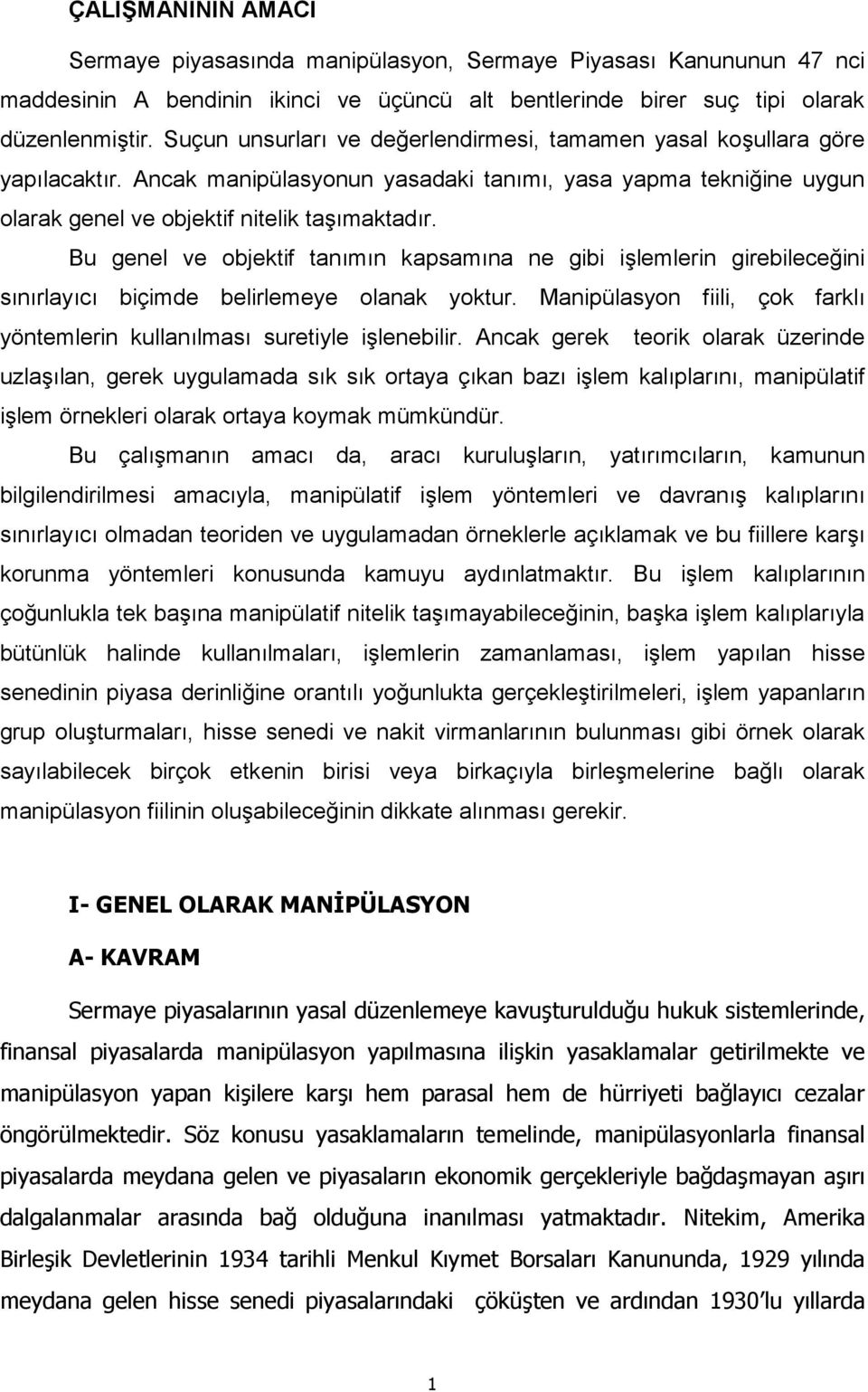 Bu genel ve objektif tanõmõn kapsamõna ne gibi işlemlerin girebileceğini sõnõrlayõcõ biçimde belirlemeye olanak yoktur. Manipülasyon fiili, çok farklõ yöntemlerin kullanõlmasõ suretiyle işlenebilir.