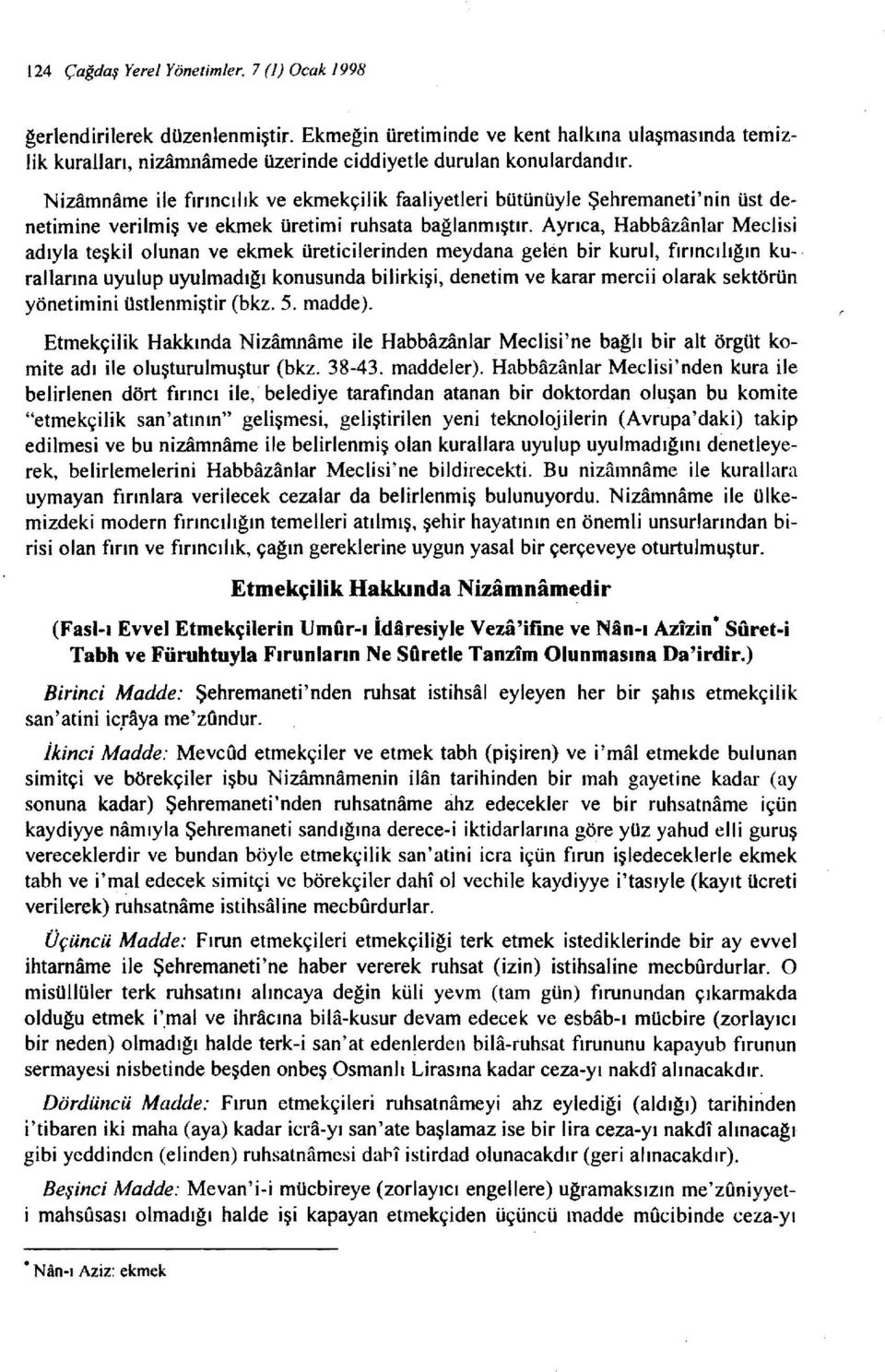 Ayrıca, Habbazanlar Meclisi adıyla teşkilolunan ve ekmek üreticilerinden meydana gelen bir kurul, fırıncılığın kurallarına uyulup uyulmadığı konusunda bilirkişi, denetim ve karar mercii olarak