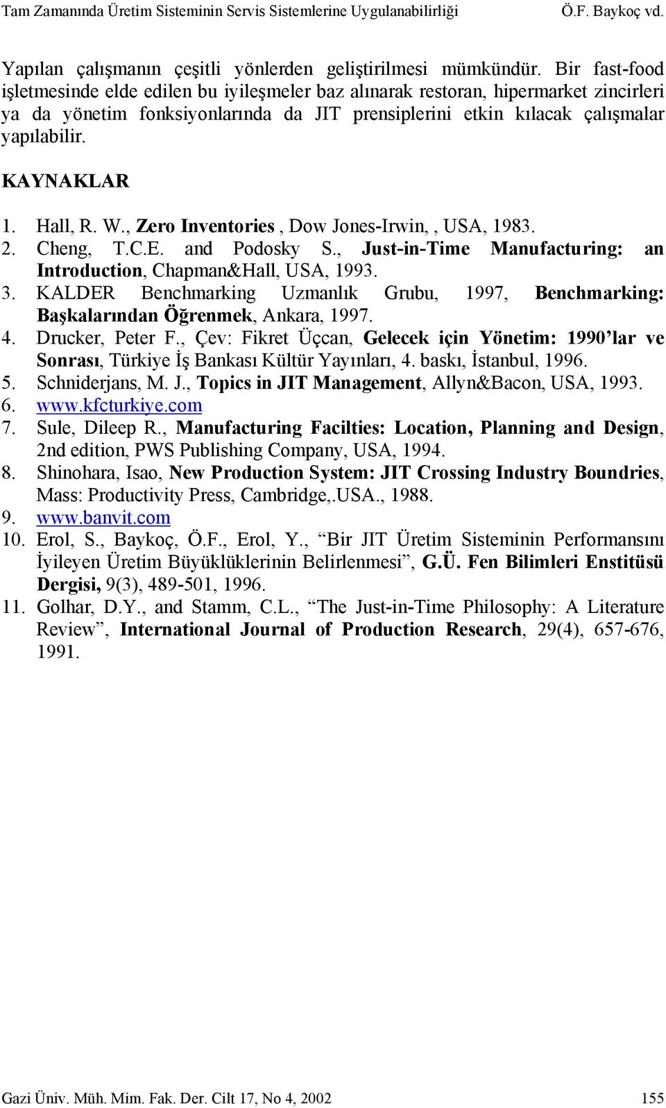 KAYNAKLAR 1. Hall, R. W., Zero Inventories, Dow Jones-Irwin,, USA, 1983. 2. Cheng, T.C.E. and Podosky S., Just-in-Time Manufacturing: an Introduction, Chapman&Hall, USA, 1993. 3.