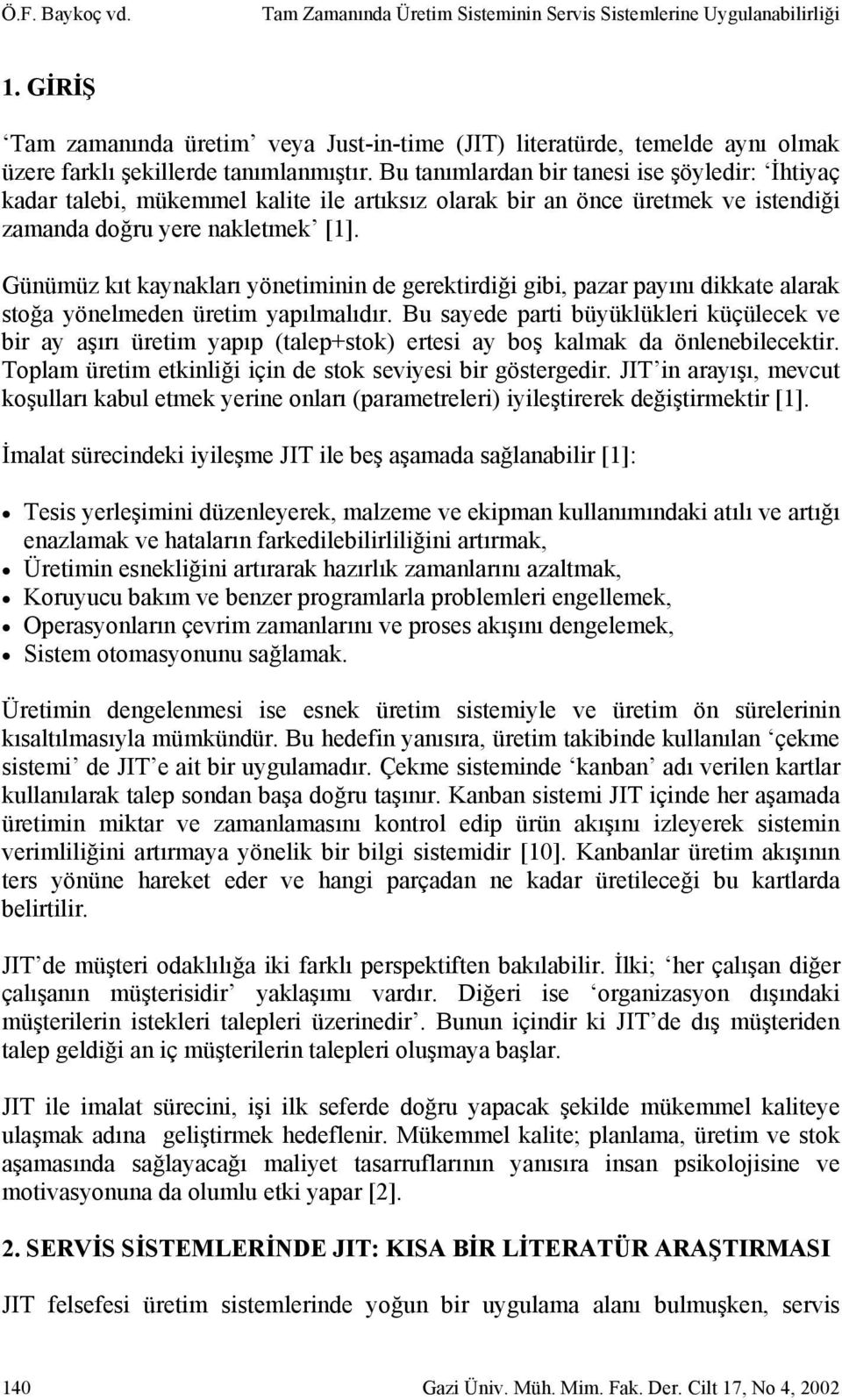 Bu tanımlardan bir tanesi ise şöyledir: İhtiyaç kadar talebi, mükemmel kalite ile artıksız olarak bir an önce üretmek ve istendiği zamanda doğru yere nakletmek [1].