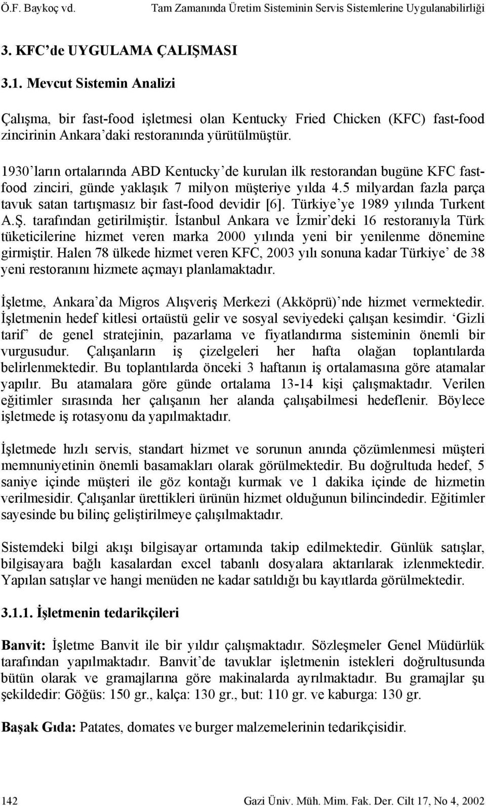 1930 ların ortalarında ABD Kentucky de kurulan ilk restorandan bugüne KFC fastfood zinciri, günde yaklaşık 7 milyon müşteriye yılda 4.