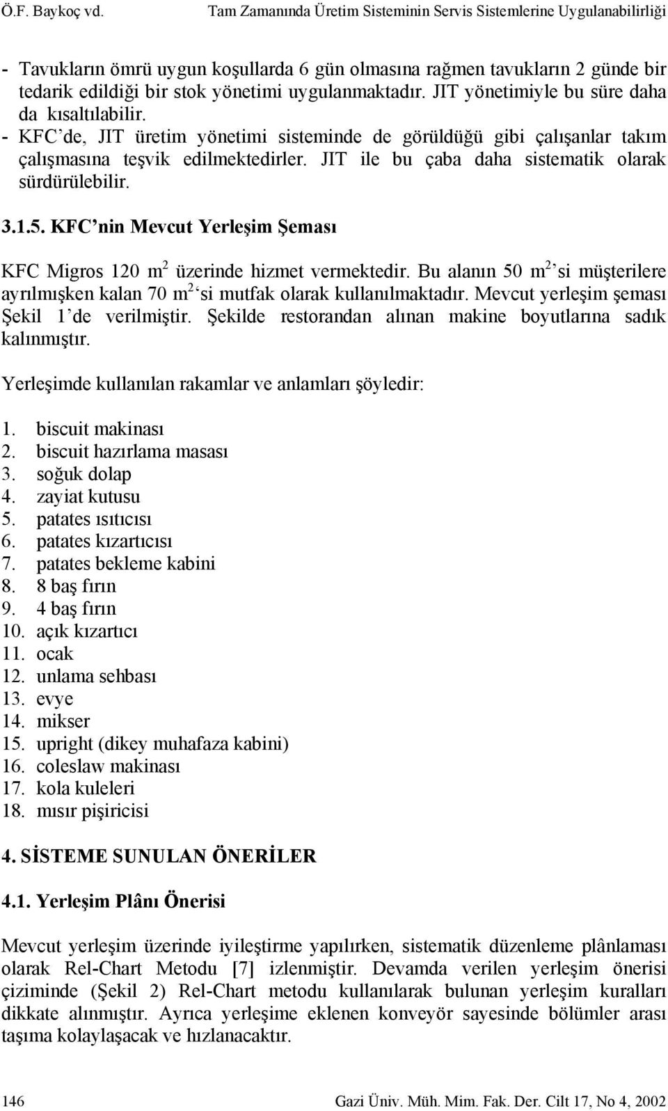 uygulanmaktadır. JIT yönetimiyle bu süre daha da kısaltılabilir. - KFC de, JIT üretim yönetimi sisteminde de görüldüğü gibi çalışanlar takım çalışmasına teşvik edilmektedirler.