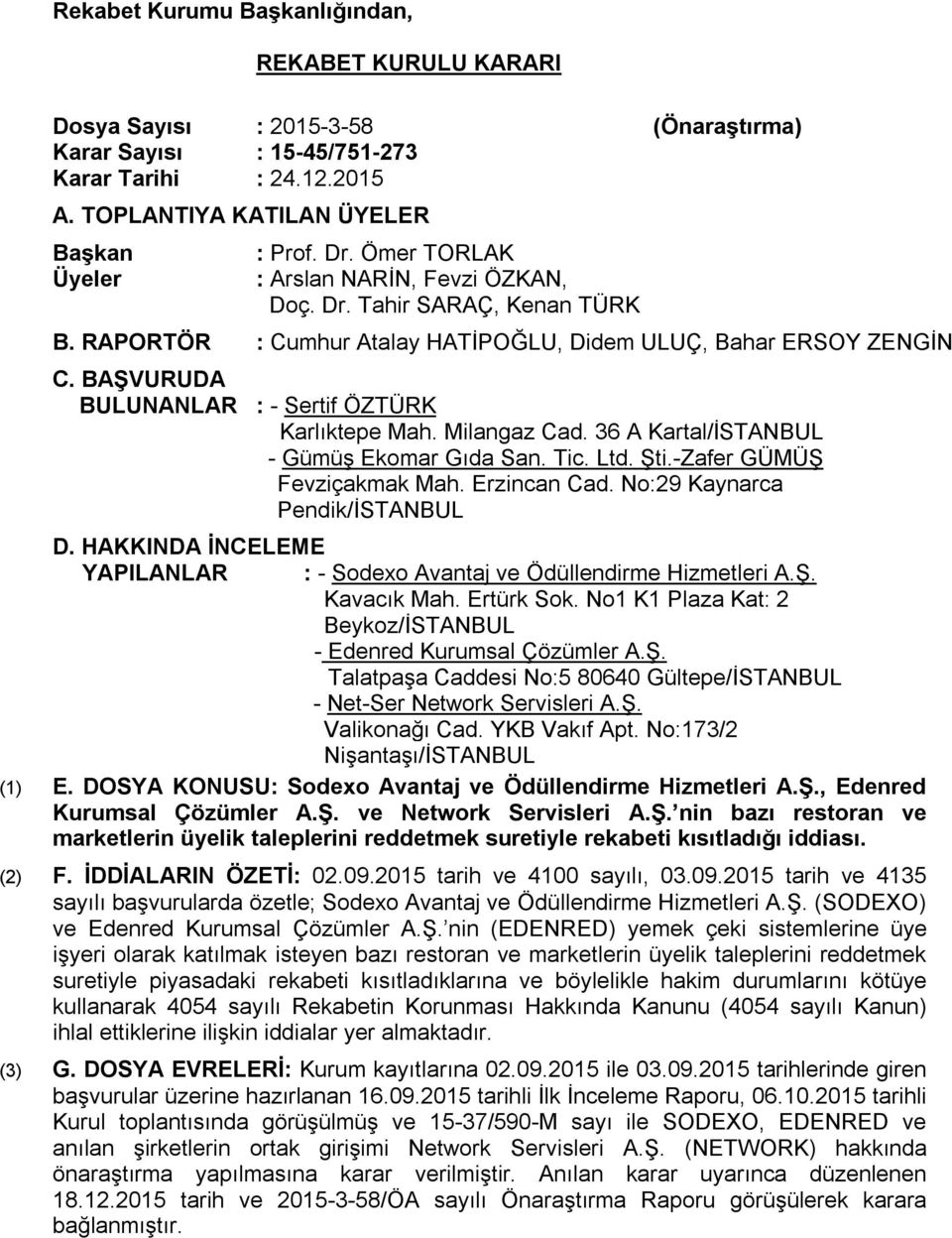 BAŞVURUDA BULUNANLAR : - Sertif ÖZTÜRK Karlıktepe Mah. Milangaz Cad. 36 A Kartal/İSTANBUL - Gümüş Ekomar Gıda San. Tic. Ltd. Şti.-Zafer GÜMÜŞ Fevziçakmak Mah. Erzincan Cad.