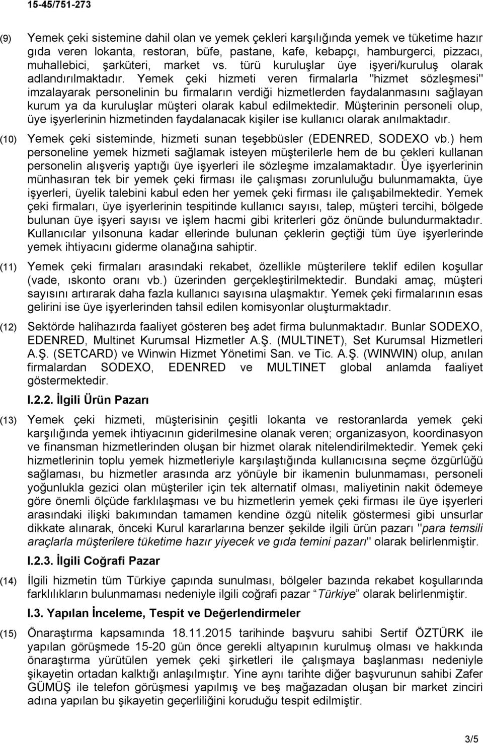 Yemek çeki hizmeti veren firmalarla "hizmet sözleşmesi" imzalayarak personelinin bu firmaların verdiği hizmetlerden faydalanmasını sağlayan kurum ya da kuruluşlar müşteri olarak kabul edilmektedir.