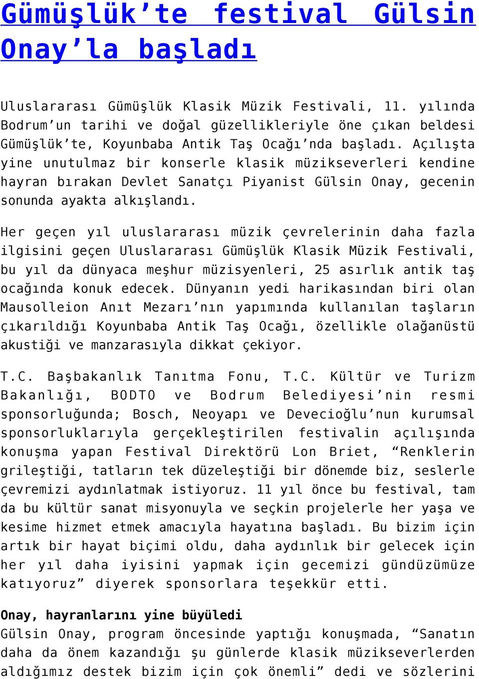 Açılışta yine unutulmaz bir konserle klasik müzikseverleri kendine hayran bırakan Devlet Sanatçı Piyanist Gülsin Onay, gecenin sonunda ayakta alkışlandı.