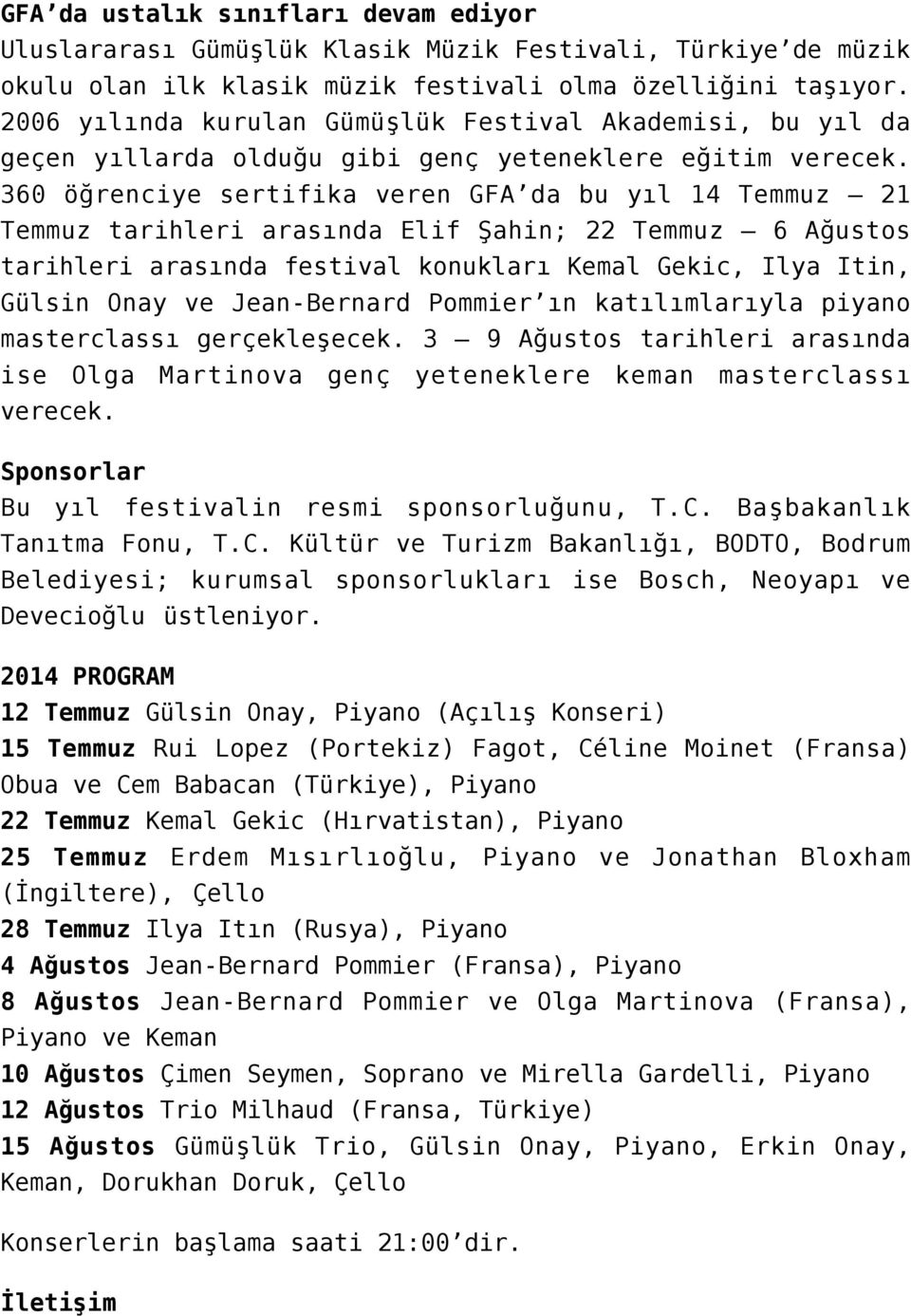 360 öğrenciye sertifika veren GFA da bu yıl 14 Temmuz 21 Temmuz tarihleri arasında Elif Şahin; 22 Temmuz 6 Ağustos tarihleri arasında festival konukları Kemal Gekic, Ilya Itin, Gülsin Onay ve