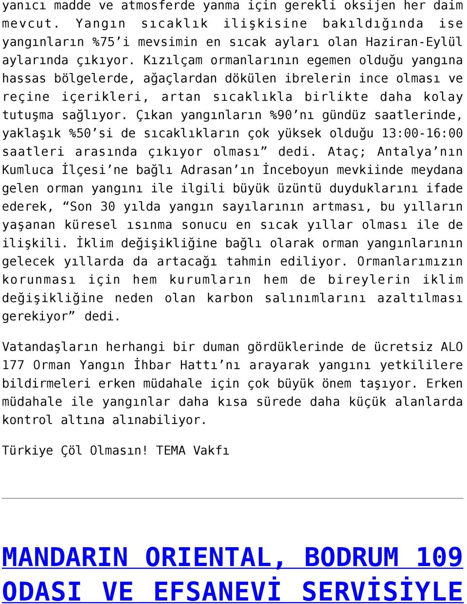 Çıkan yangınların %90 nı gündüz saatlerinde, yaklaşık %50 si de sıcaklıkların çok yüksek olduğu 13:00-16:00 saatleri arasında çıkıyor olması dedi.