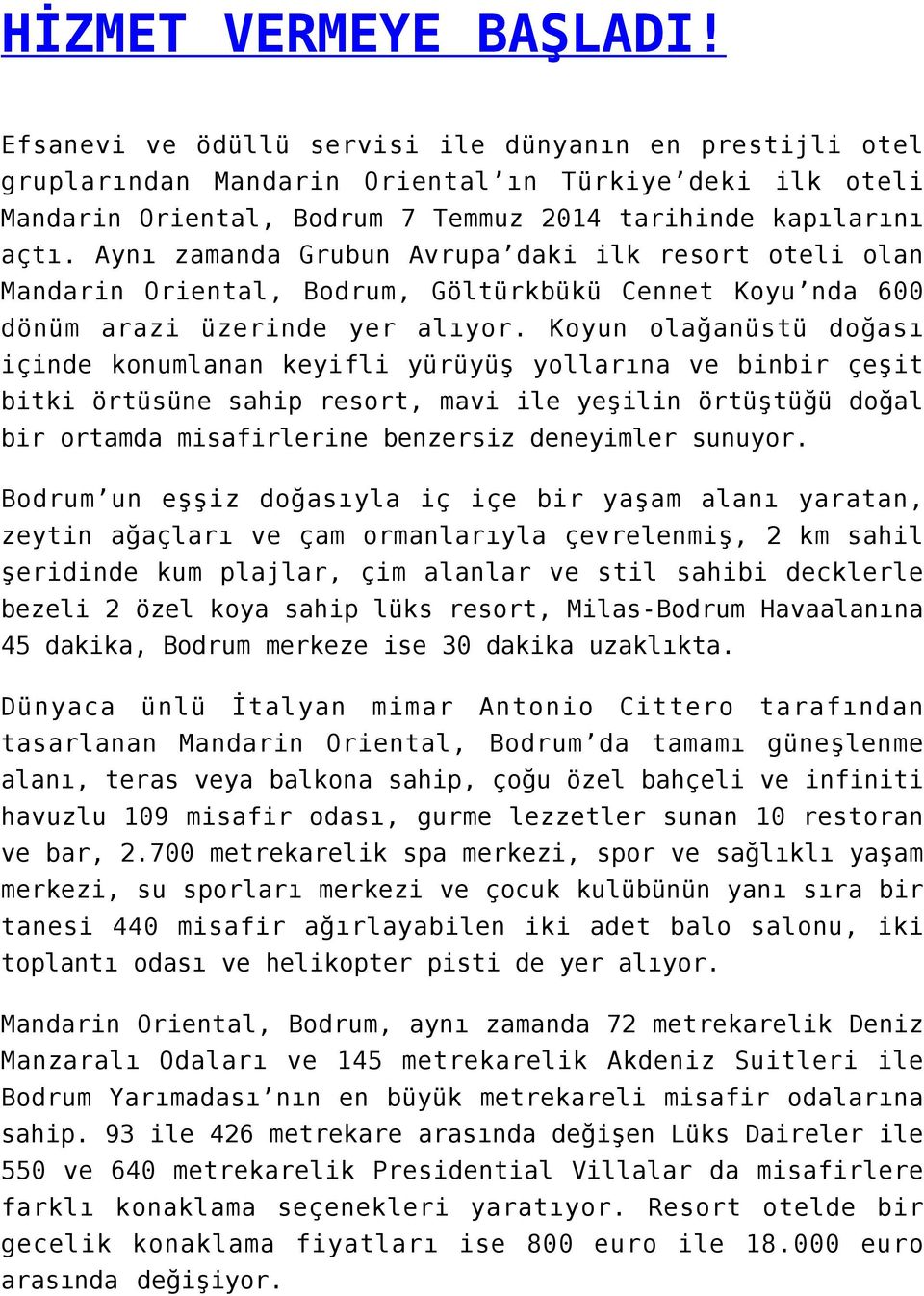 Aynı zamanda Grubun Avrupa daki ilk resort oteli olan Mandarin Oriental, Bodrum, Göltürkbükü Cennet Koyu nda 600 dönüm arazi üzerinde yer alıyor.