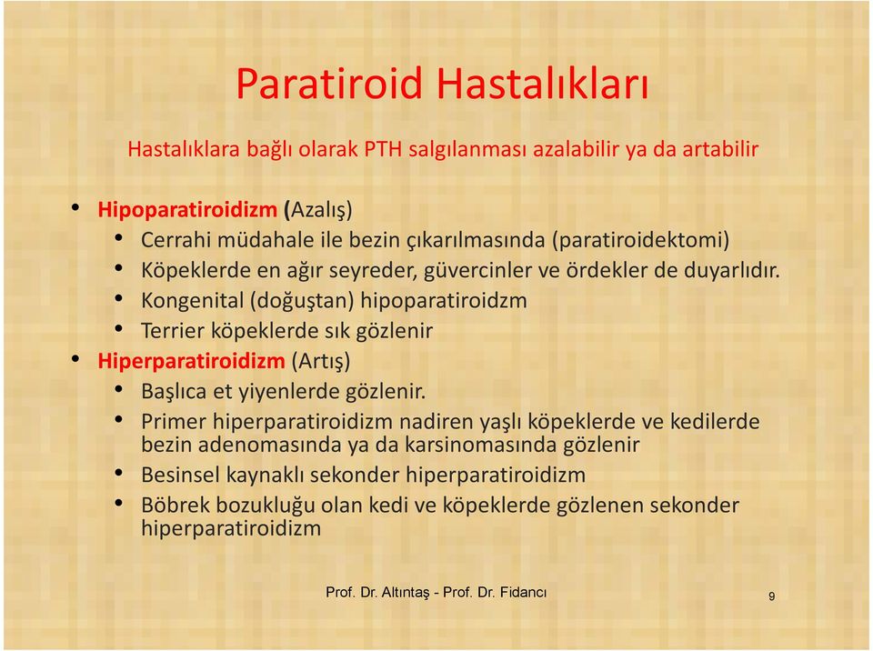 Kongenital (doğuştan) hipoparatiroidzm Terrier köpeklerde sık gözlenir Hiperparatiroidizm(Artış) Başlıca et yiyenlerde gözlenir.