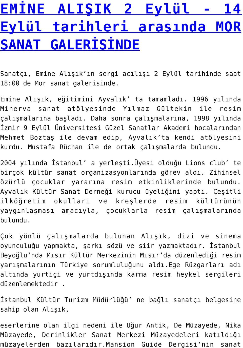 Daha sonra çalışmalarına, 1998 yılında İzmir 9 Eylül Üniversitesi Güzel Sanatlar Akademi hocalarından Mehmet Boztaş ile devam edip, Ayvalık ta kendi atölyesini kurdu.