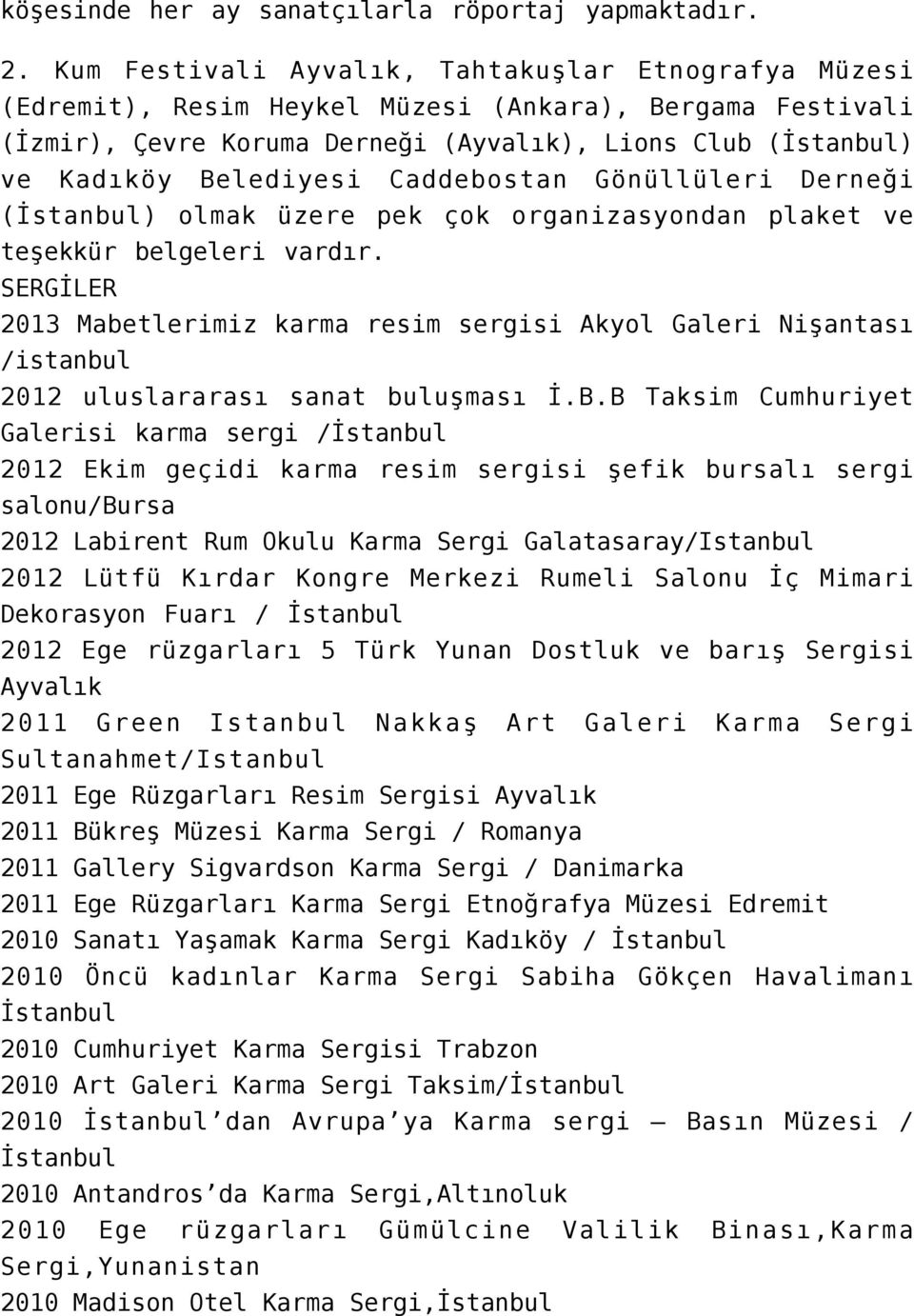 Caddebostan Gönüllüleri Derneği (İstanbul) olmak üzere pek çok organizasyondan plaket ve teşekkür belgeleri vardır.