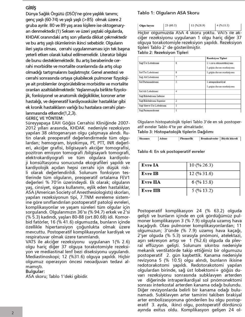 Olguların ileri yaşta olması, cerrahi uygulanmaması için tek başına yeterli etken olarak kabul edilmemelidir. Literatür bilgisi de bunu desteklemektedir.