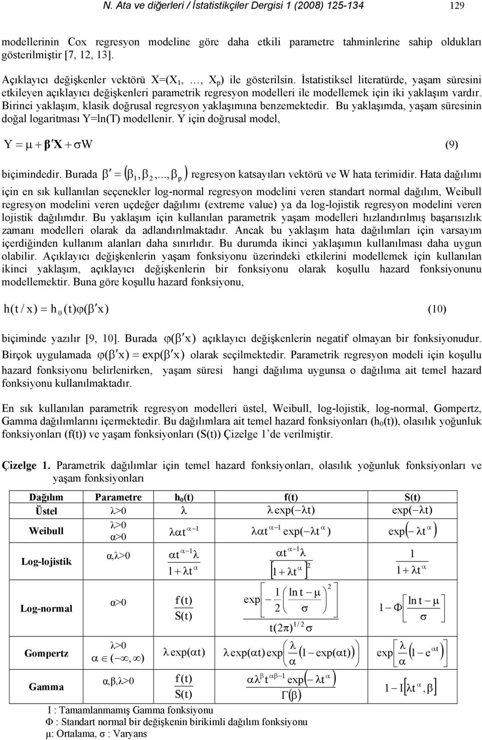 İstatistiksel literatürde, yaşam süresini etkileyen açıklayıcı değişkenleri arametrik regresyon modelleri ile modellemek için iki yaklaşım vardır.