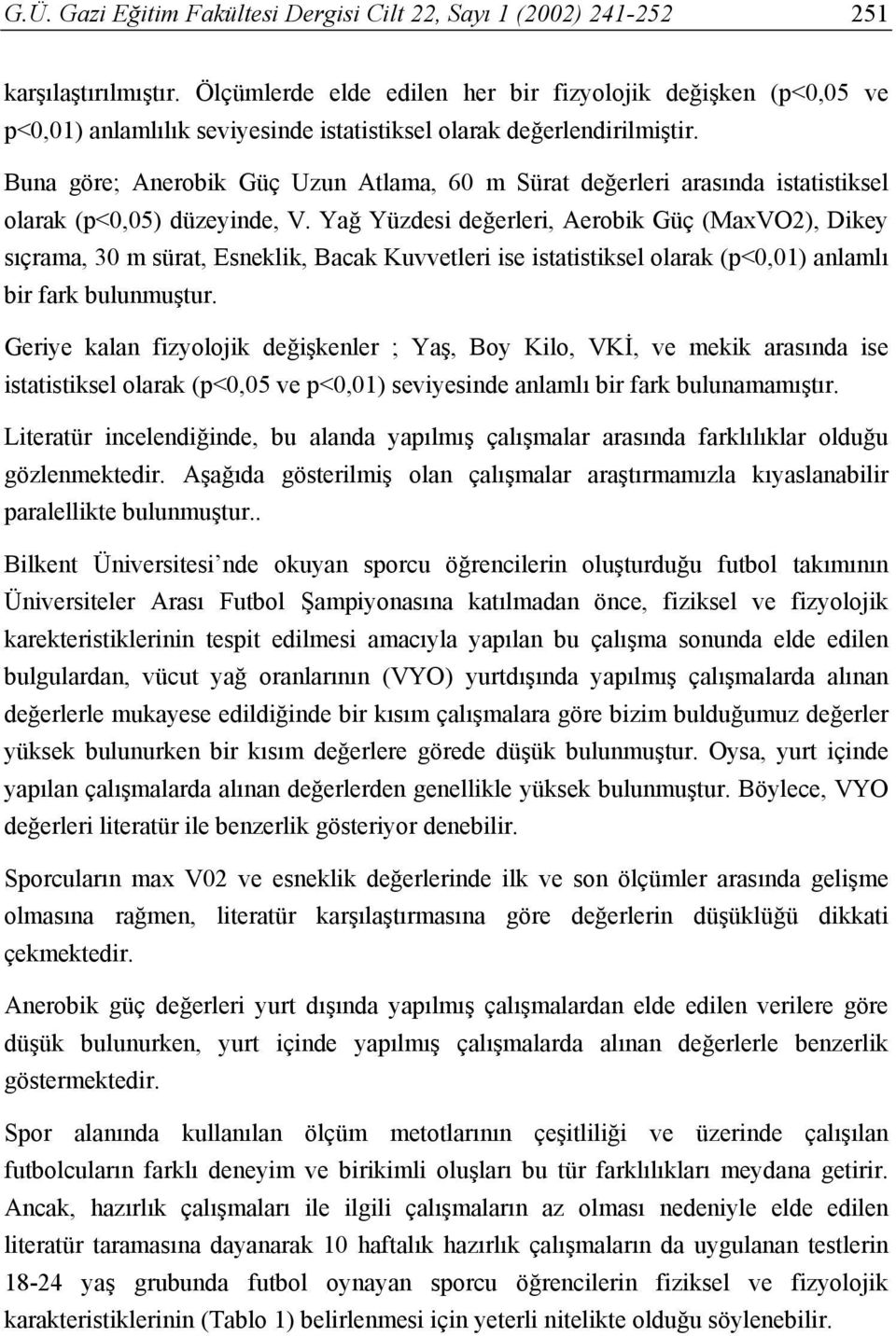 Buna göre; Anerobik Güç Uzun Atlama, 60 m Sürat değerleri arasında istatistiksel olarak (p<0,05) düzeyinde, V.