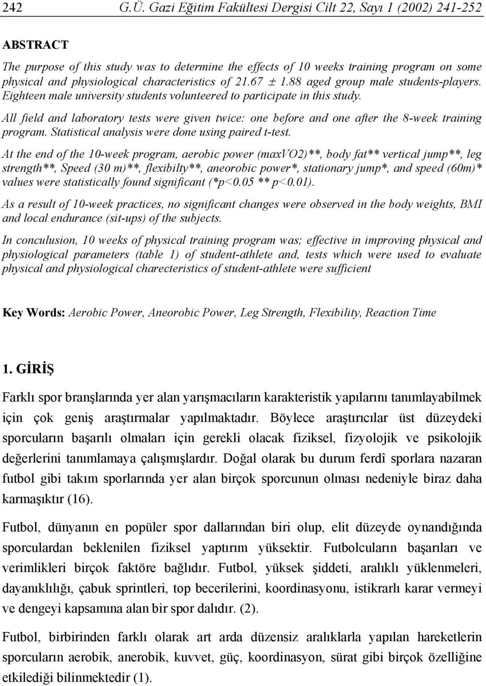 characteristics of 21.67 ± 1.88 aged group male students-players. Eighteen male university students volunteered to participate in this study.