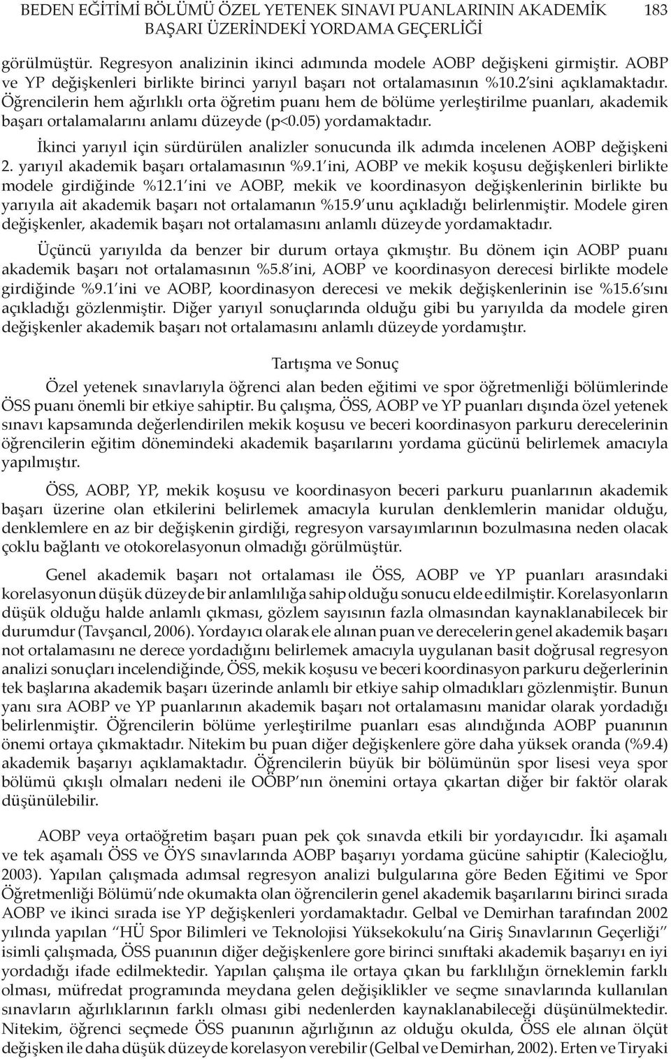 Öğrencilerin hem ağırlıklı orta öğretim puanı hem de bölüme yerleştirilme puanları, akademik başarı ortalamalarını anlamı düzeyde (p<0.05) yordamaktadır.