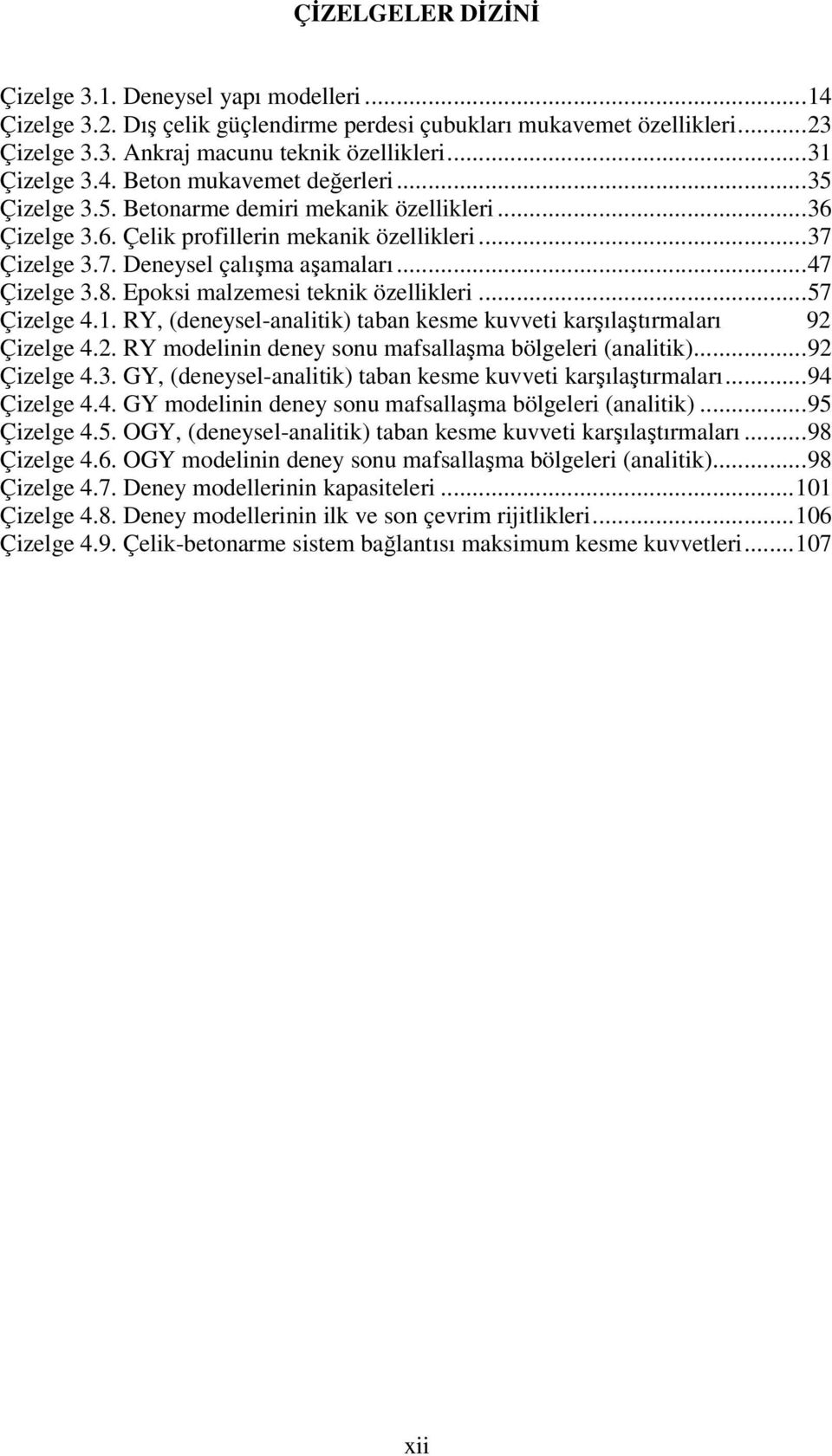 8. Epoksi malzemesi teknik özellikleri...57 Çizelge 4.1. RY, (deneysel-analitik) taban kesme kuvveti karşılaştırmaları 92 Çizelge 4.2. RY modelinin deney sonu mafsallaşma bölgeleri (analitik).