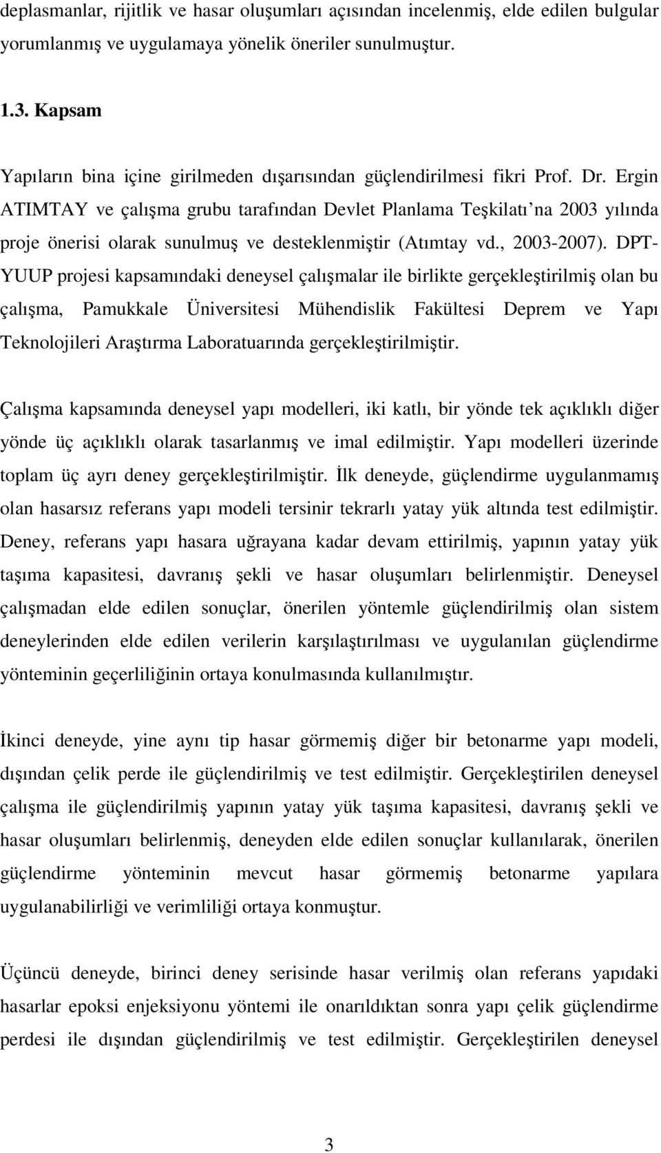 Ergin ATIMTAY ve çalışma grubu tarafından Devlet Planlama Teşkilatı na 2003 yılında proje önerisi olarak sunulmuş ve desteklenmiştir (Atımtay vd., 2003-2007).