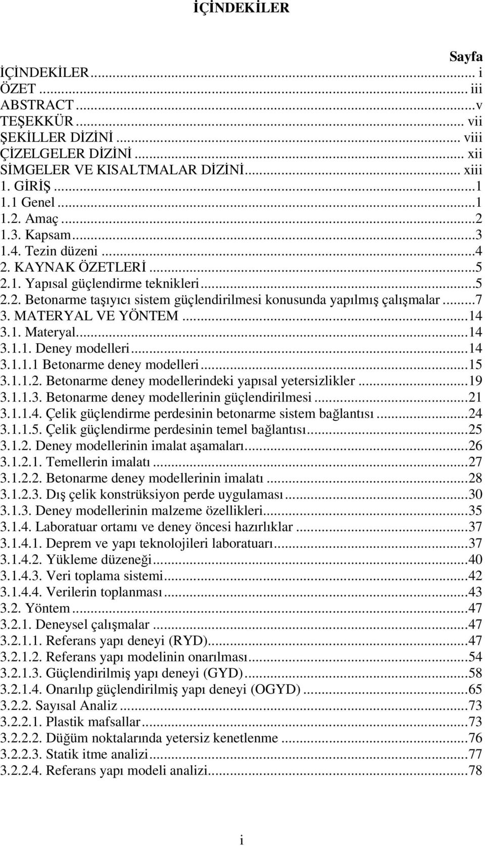 MATERYAL VE YÖNTEM...14 3.1. Materyal...14 3.1.1. Deney modelleri...14 3.1.1.1 Betonarme deney modelleri...15 3.1.1.2. Betonarme deney modellerindeki yapısal yetersizlikler...19 3.1.1.3. Betonarme deney modellerinin güçlendirilmesi.