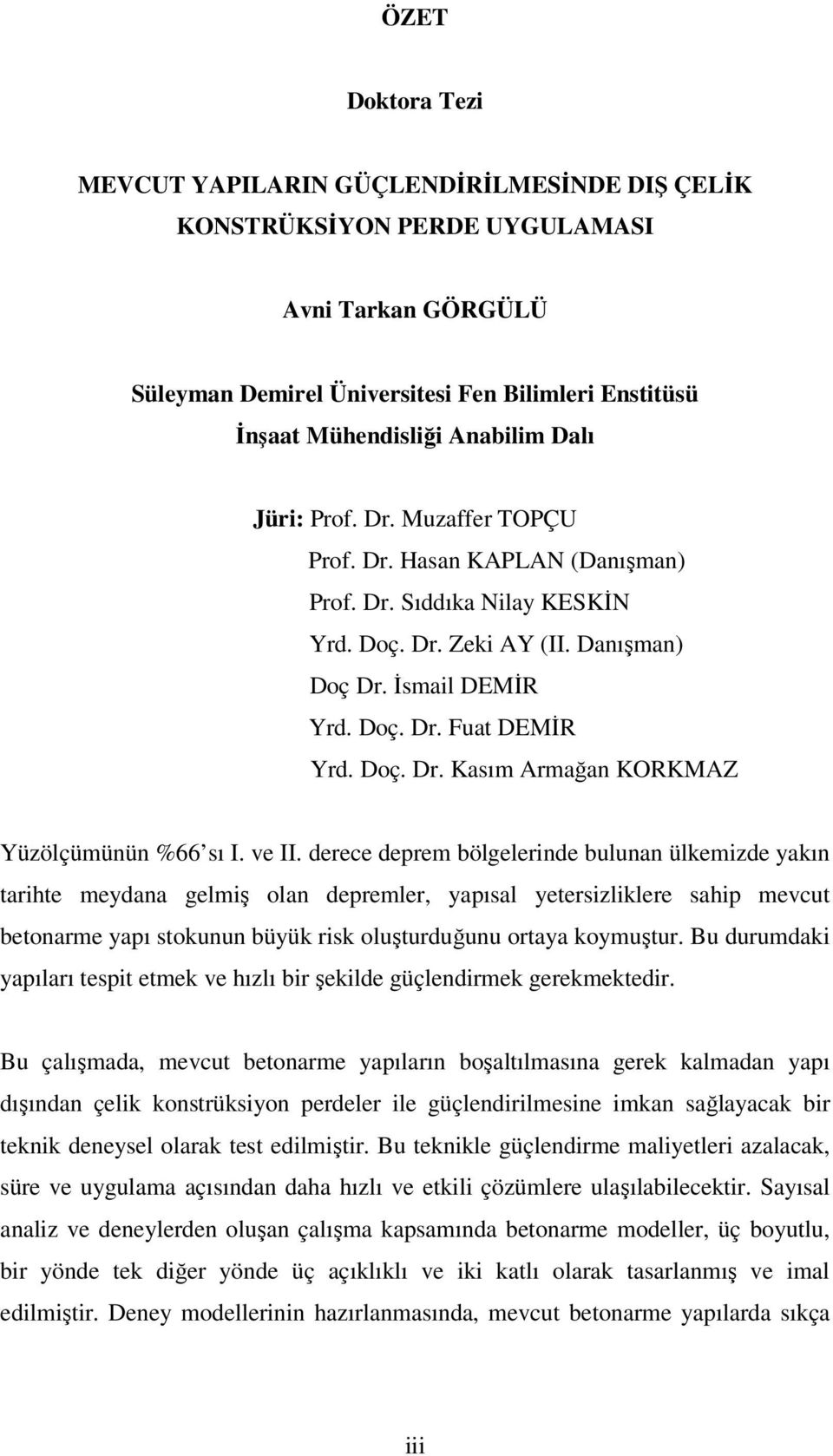 ve II. derece deprem bölgelerinde bulunan ülkemizde yakın tarihte meydana gelmiş olan depremler, yapısal yetersizliklere sahip mevcut betonarme yapı stokunun büyük risk oluşturduğunu ortaya koymuştur.