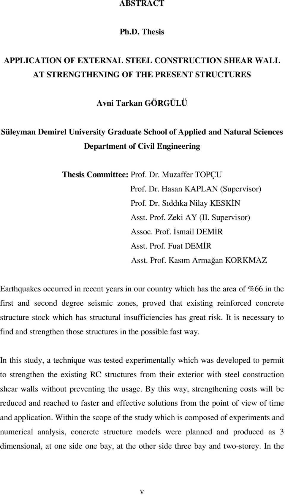 Department of Civil Engineering Thesis Committee: Prof. Dr. Muzaffer TOPÇU Prof. Dr. Hasan KAPLAN (Supervisor) Prof. Dr. Sıddıka Nilay KESKİN Asst. Prof. Zeki AY (II. Supervisor) Assoc. Prof. İsmail DEMİR Asst.